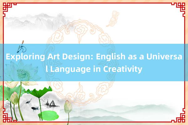 Exploring Art Design: English as a Universal Language in Creativity