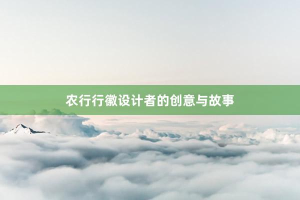 农行行徽设计者的创意与故事